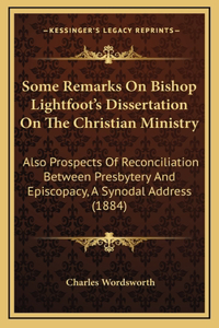 Some Remarks On Bishop Lightfoot's Dissertation On The Christian Ministry