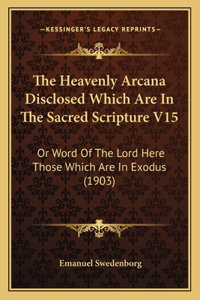 The Heavenly Arcana Disclosed Which Are In The Sacred Scripture V15