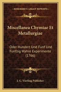 Miscellanea Chymiae Et Metallurgiae: Oder Hundert Und Funf Und Funfzig Wahre Experimente (1766)