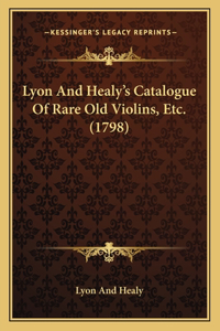 Lyon And Healy's Catalogue Of Rare Old Violins, Etc. (1798)