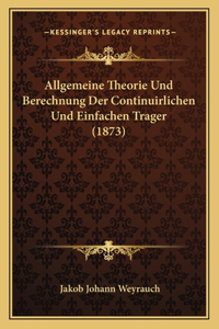 Allgemeine Theorie Und Berechnung Der Continuirlichen Und Einfachen Trager (1873)