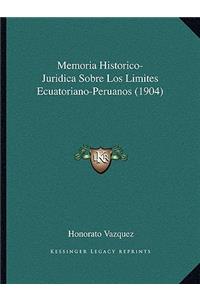 Memoria Historico-Juridica Sobre Los Limites Ecuatoriano-Peruanos (1904)