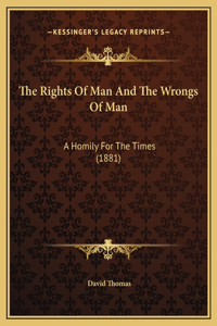 The Rights Of Man And The Wrongs Of Man: A Homily For The Times (1881)