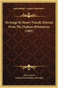 Six Songs By Henry Purcell, Selected From The Orpheus Britannicus (1901)
