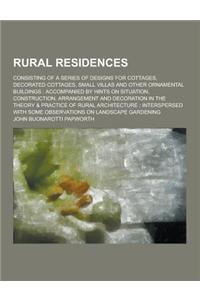 Rural Residences; Consisting of a Series of Designs for Cottages, Decorated Cottages, Small Villas and Other Ornamental Buildings: Accompanied by Hint