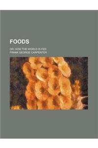 Foods; Or, How the World Is Fed