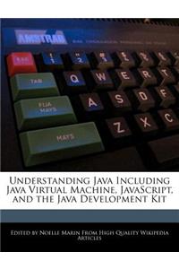 Understanding Java Including Java Virtual Machine, JavaScript, and the Java Development Kit