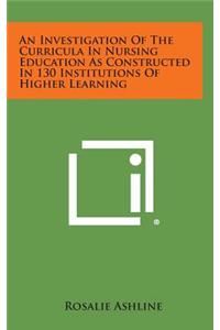 An Investigation of the Curricula in Nursing Education as Constructed in 130 Institutions of Higher Learning