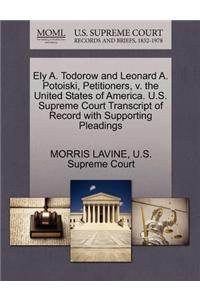 Ely A. Todorow and Leonard A. Potoiski, Petitioners, V. the United States of America. U.S. Supreme Court Transcript of Record with Supporting Pleadings