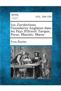 Les Juridictions Consulaires Anglaises Dans Les Pays D'Orient Turquie, Perse, Mascate, Maroc