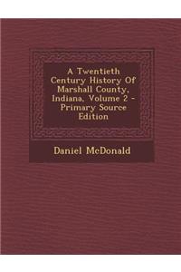 A Twentieth Century History of Marshall County, Indiana, Volume 2