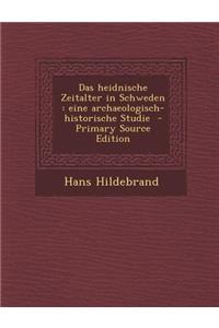 Das Heidnische Zeitalter in Schweden: Eine Archaeologisch-Historische Studie