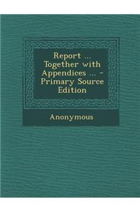 Report ... Together with Appendices ...