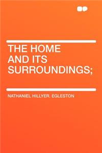 The Home and Its Surroundings;