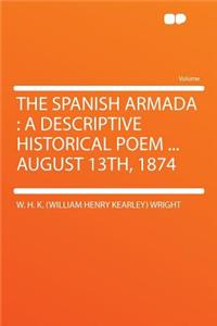 The Spanish Armada: A Descriptive Historical Poem ... August 13th, 1874