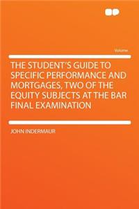 The Student's Guide to Specific Performance and Mortgages, Two of the Equity Subjects at the Bar Final Examination