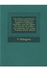 The Theory and Practice of Linear Perspective, Applied to Landscape, Interiors, and the Figure, for the Use of Artists, Art-Students, Etc. Transl