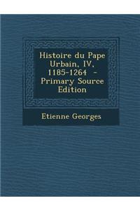 Histoire Du Pape Urbain, IV, 1185-1264 - Primary Source Edition