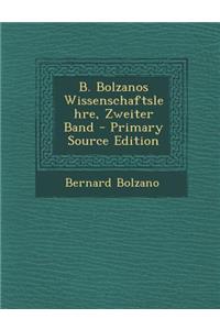 B. Bolzanos Wissenschaftslehre, Zweiter Band - Primary Source Edition