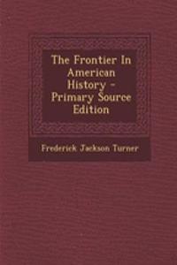 The Frontier in American History - Primary Source Edition