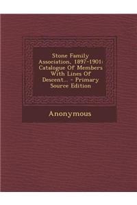 Stone Family Association, 1897-1901: Catalogue of Members with Lines of Descent... - Primary Source Edition