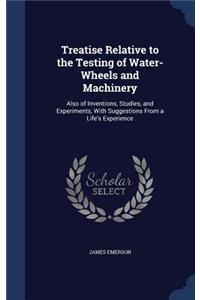Treatise Relative to the Testing of Water-Wheels and Machinery