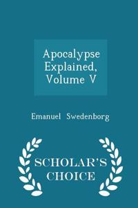 Apocalypse Explained, Volume V - Scholar's Choice Edition