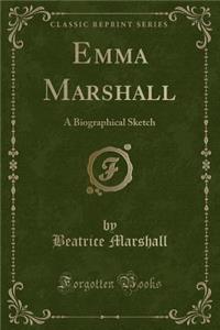 Emma Marshall: A Biographical Sketch (Classic Reprint)