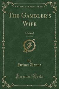 The Gambler's Wife, Vol. 3 of 3: A Novel (Classic Reprint)