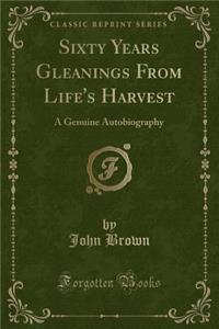 Sixty Years Gleanings from Life's Harvest