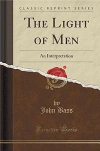 The Light of Men: An Interpretation (Classic Reprint)
