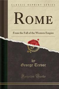 Rome: From the Fall of the Western Empire (Classic Reprint)
