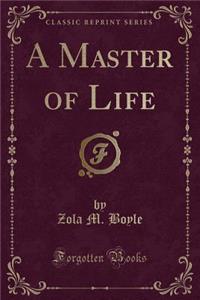 A Master of Life (Classic Reprint)