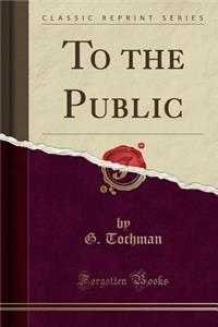 To the Public (Classic Reprint)