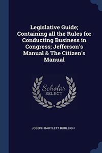 LEGISLATIVE GUIDE; CONTAINING ALL THE RU