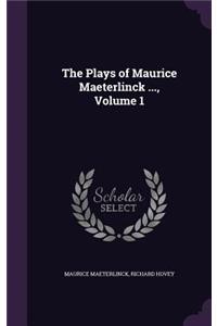 The Plays of Maurice Maeterlinck ..., Volume 1