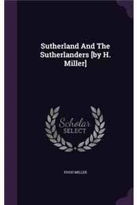 Sutherland And The Sutherlanders [by H. Miller]