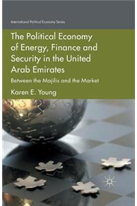 Political Economy of Energy, Finance and Security in the United Arab Emirates: Between the Majilis and the Market