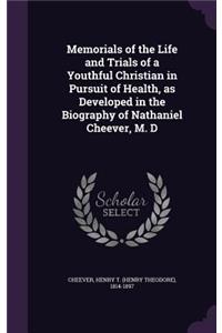 Memorials of the Life and Trials of a Youthful Christian in Pursuit of Health, as Developed in the Biography of Nathaniel Cheever, M. D