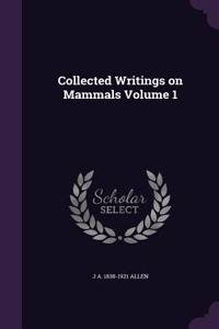 Collected Writings on Mammals Volume 1