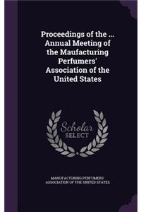 Proceedings of the ... Annual Meeting of the Maufacturing Perfumers' Association of the United States