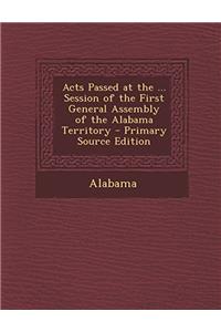 Acts Passed at the ... Session of the First General Assembly of the Alabama Territory