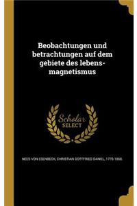 Beobachtungen Und Betrachtungen Auf Dem Gebiete Des Lebens-Magnetismus