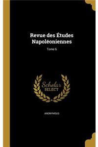 Revue Des Etudes Napoleoniennes; Tome 6