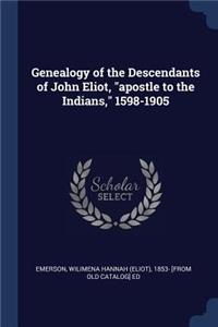 Genealogy of the Descendants of John Eliot, apostle to the Indians, 1598-1905