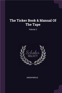 The Ticker Book & Manual Of The Tape; Volume 2