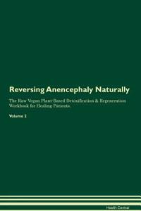 Reversing Anencephaly Naturally the Raw Vegan Plant-Based Detoxification & Regeneration Workbook for Healing Patients. Volume 2