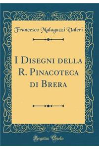 I Disegni Della R. Pinacoteca Di Brera (Classic Reprint)