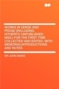 Works in Verse and Prose (Including Hitherto Unpublished Mss.) for the First Time Collected and Edited. with Memorialintroductions and Notes