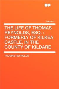 The Life of Thomas Reynolds, Esq.